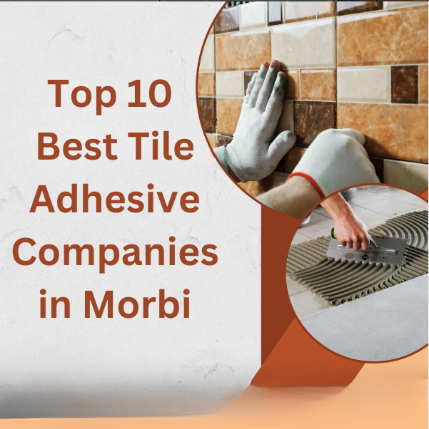 Top 10 Best Tile Adhesive Companies in Morbi 