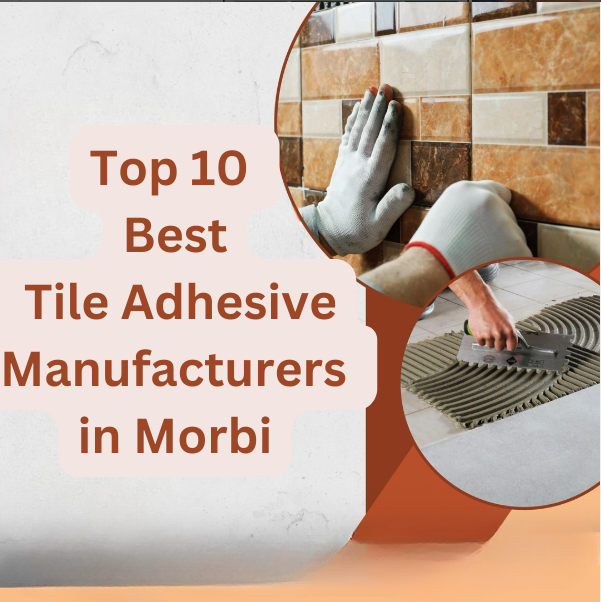 Top 10 Best Tile Adhesive Manufacturers in Morbi 